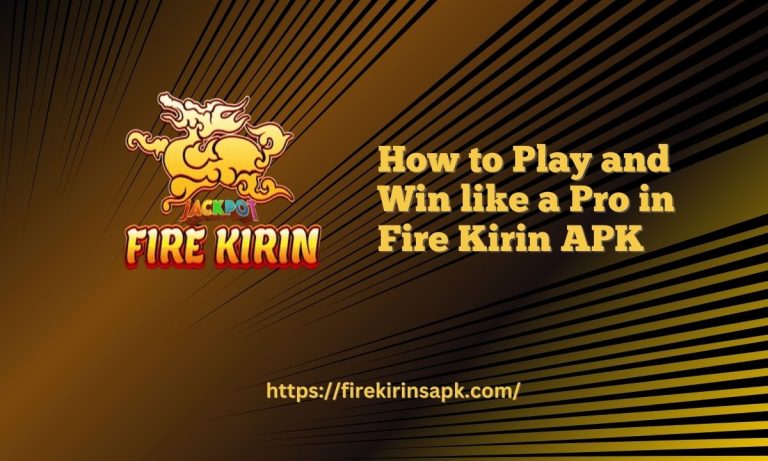 How to Play and Win like a Pro in Fire Kirin APK