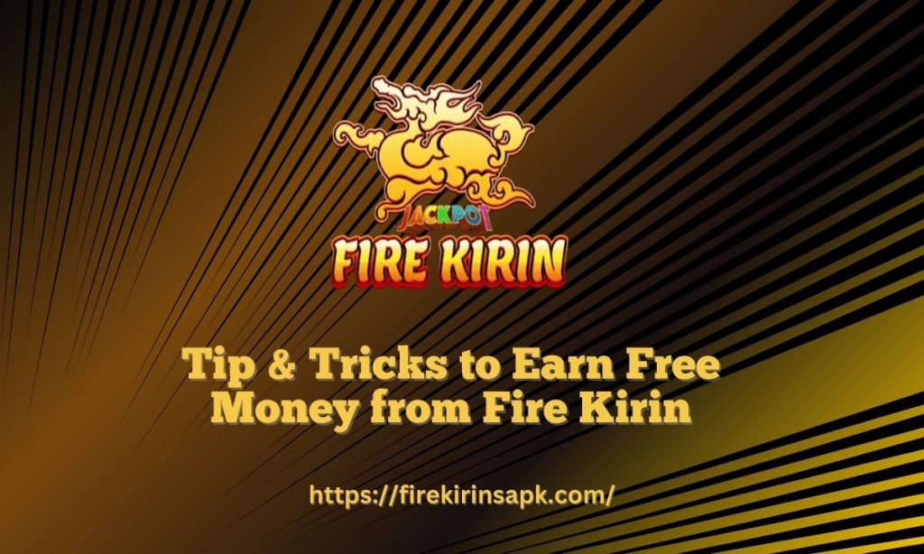 Ways to Get Free Money on Fire Kirin APK
