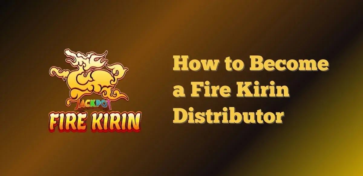 How to Become a Fire Kirin Distributor